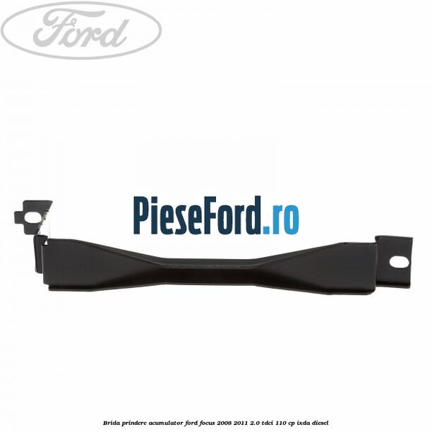 Brida prindere acumulator Ford Focus 2008-2011 2.0 TDCi 110 cp IXDA diesel