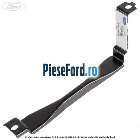 Brida prindere acumulator Ford Focus 2008-2011 2.0 TDCi 136 cp G6DA, G6DB, G6DD, G6DG diesel