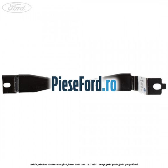 Brida prindere acumulator Ford Focus 2008-2011 2.0 TDCi 136 cp G6DA, G6DB, G6DD, G6DG diesel