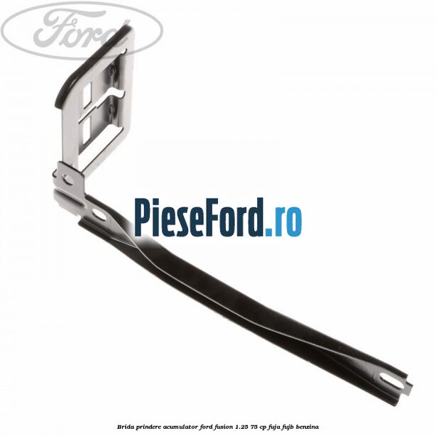 Brida prindere acumulator Ford Fusion 1.25 75 cp