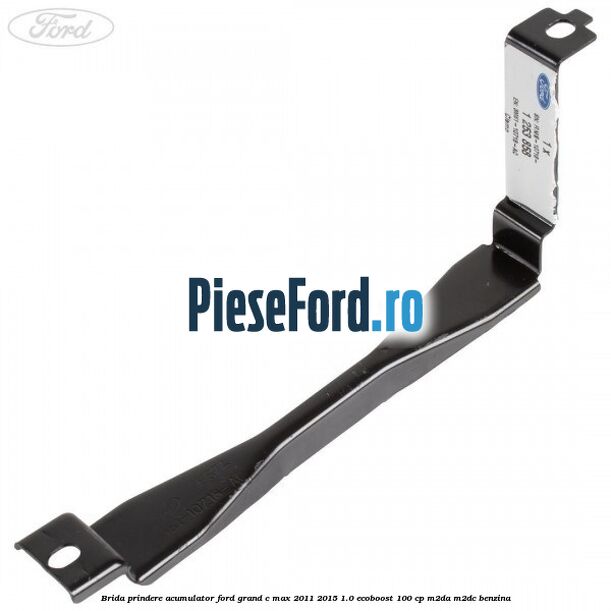 Brida prindere acumulator Ford Grand C-Max 2011-2015 1.0 EcoBoost 100 cp M2DA, M2DC benzina