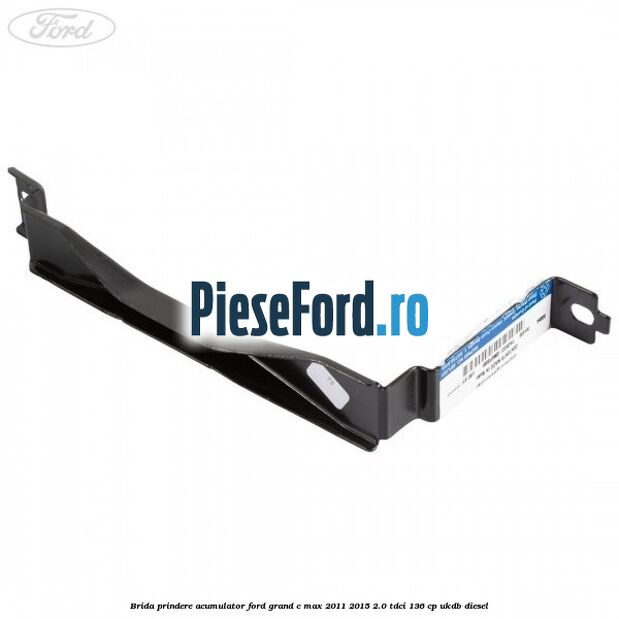 Brida prindere acumulator Ford Grand C-Max 2011-2015 2.0 TDCi 136 cp UKDB diesel