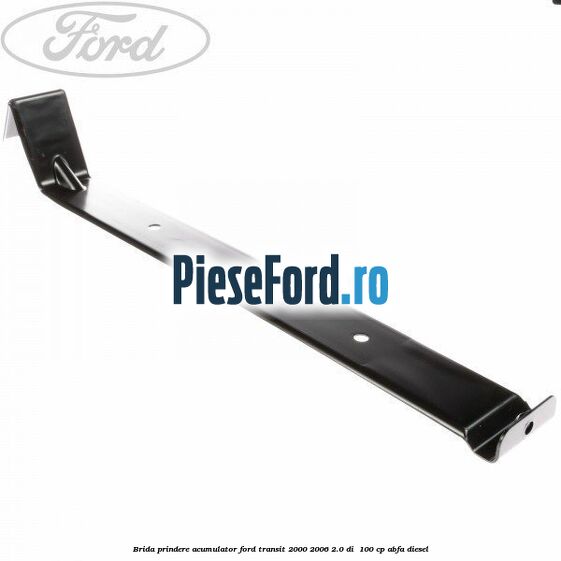 Brida prindere acumulator Ford Transit 2000-2006 2.0 DI  100 cp ABFA diesel