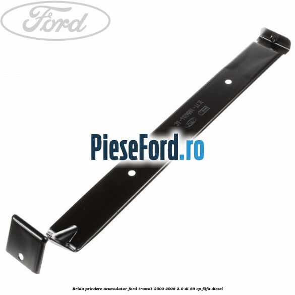Brida prindere acumulator Ford Transit 2000-2006 2.0 DI 86 cp F3FA diesel