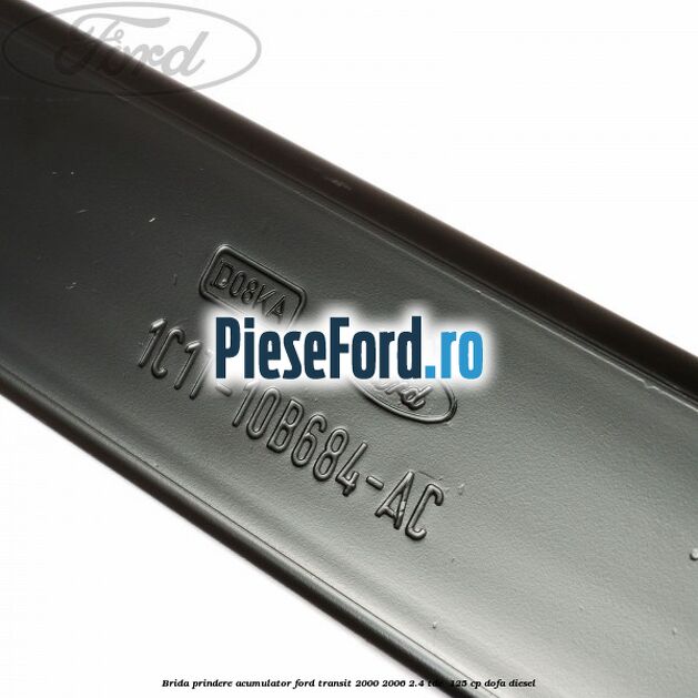 Brida prindere acumulator Ford Transit 2000-2006 2.4 TDE  125 cp DOFA diesel