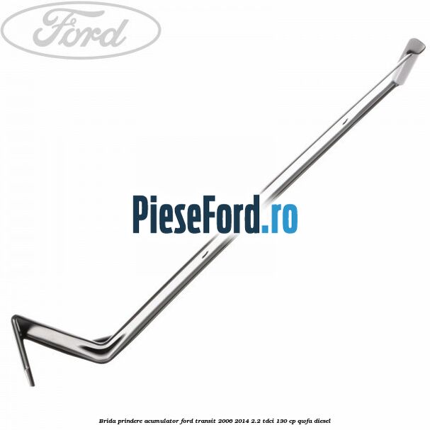 Brida prindere acumulator Ford Transit 2006-2014 2.2 TDCi 130 cp QWFA diesel