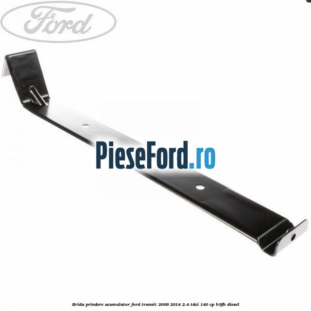 Brida prindere acumulator Ford Transit 2006-2014 2.4 TDCi 140 cp H9FB diesel