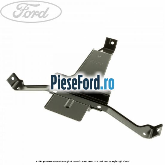 Brida prindere acumulator Ford Transit 2006-2014 3.2 TDCi 200 cp SAFA, SAFB diesel