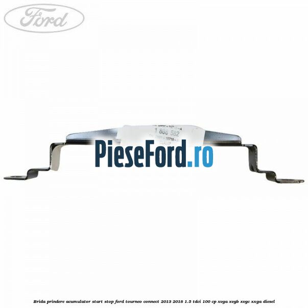 Brida prindere acumulator start stop Ford Tourneo Connect 2013-2018 1.5 TDCi 100 cp Brida prindere acumulator start stop Ford Tourneo Connect 2013-2018 1.5 TDCi 100 cp XVGA, XVGB, XVGC, XXGA diesel