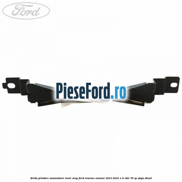 Brida prindere acumulator start stop Ford Tourneo Connect 2013-2018 1.6 TDCi 75 cp UBGA diesel