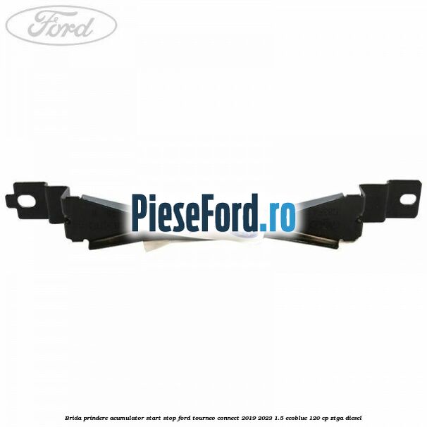Brida prindere acumulator start stop Ford Tourneo Connect 2019-2023 1.5 EcoBlue 120 cp Brida prindere acumulator start stop Ford Tourneo Connect 2019-2023 1.5 EcoBlue 120 cp ZTGA diesel