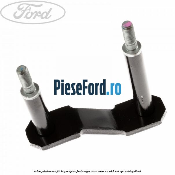Brida prindere arc foi inspre spate Ford Ranger 2016-2020 2.2 TDCi 131 cp T22DD0P diesel