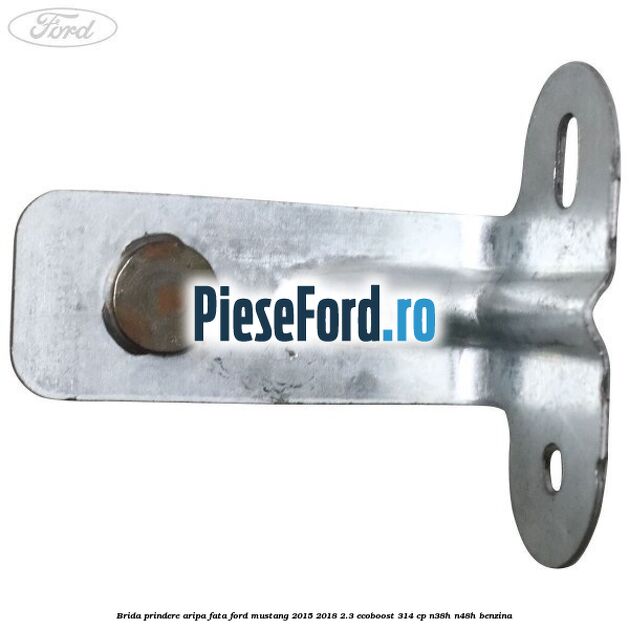 Brida prindere aripa fata Ford Mustang 2015-2018 2.3 EcoBoost 314 cp Brida prindere aripa fata Ford Mustang 2015-2018 2.3 EcoBoost 314 cp N38H, N48H benzina