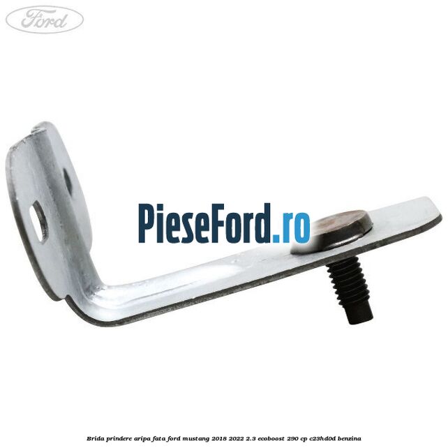 Brida prindere aripa fata Ford Mustang 2018-2022 2.3 EcoBoost 290 cp C23HD0D benzina