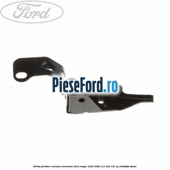 Brida prindere carcasa termostat Ford Ranger 2016-2020 2.2 TDCi 131 cp T22DD0P diesel
