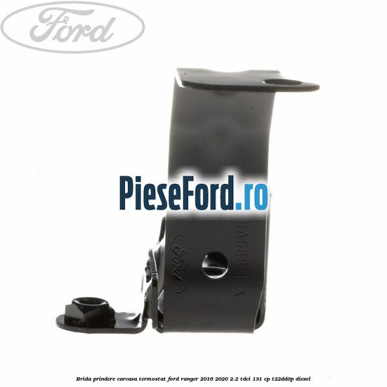 Brida prindere carcasa termostat Ford Ranger 2016-2020 2.2 TDCi 131 cp T22DD0P diesel