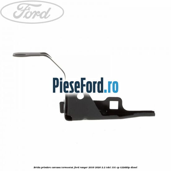 Brida prindere carcasa termostat Ford Ranger 2016-2020 2.2 TDCi 131 cp T22DD0P diesel
