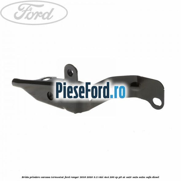 Brida prindere carcasa termostat Ford Ranger 2016-2020 3.2 TDCi 4x4 200 cp P5-AT, SA2R, SA2S, SA2W, SAFA diesel