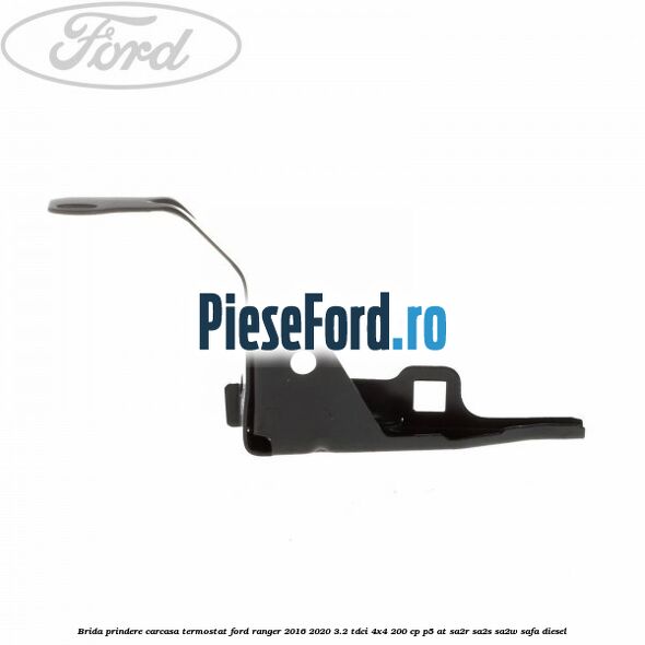 Brida prindere carcasa termostat Ford Ranger 2016-2020 3.2 TDCi 4x4 200 cp P5-AT, SA2R, SA2S, SA2W, SAFA diesel