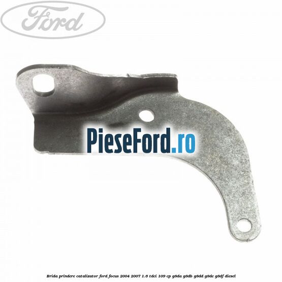 Brida prindere catalizator Ford Focus 2004-2007 1.6 TDCi 109 cp G8DA, G8DB, G8DD, G8DE, G8DF diesel