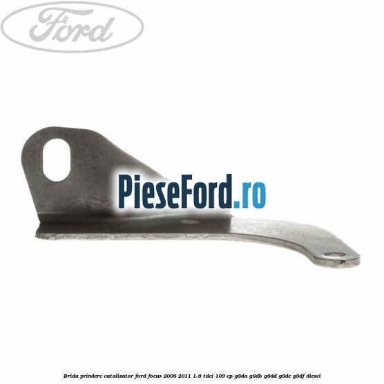 Brida prindere catalizator Ford Focus 2008-2011 1.6 TDCi 109 cp G8DA, G8DB, G8DD, G8DE, G8DF diesel