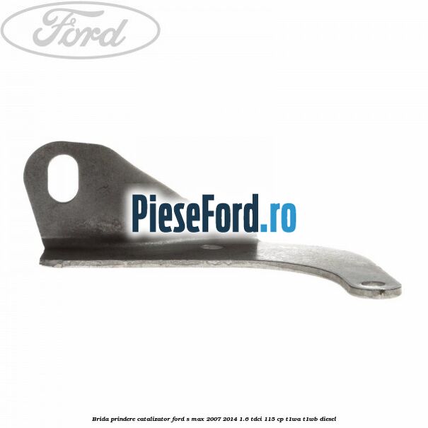 Brida prindere catalizator Ford S-Max 2007-2014 1.6 TDCi 115 cp T1WA, T1WB diesel