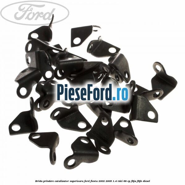 Brida prindere catalizator superioara Ford Fiesta 2002-2005 1.4 TDCi 68 cp F6JA, F6JB diesel