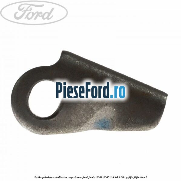Brida prindere catalizator superioara Ford Fiesta 2002-2005 1.4 TDCi 68 cp F6JA, F6JB diesel