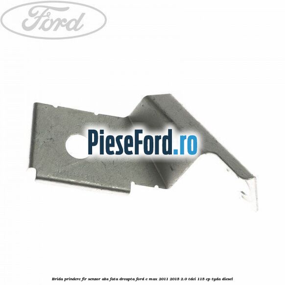 Brida prindere fir senzor abs fata dreapta Ford C-Max 2011-2015 2.0 TDCi 115 cp TYDA diesel
