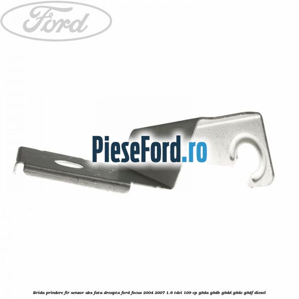Brida prindere fir senzor abs fata dreapta Ford Focus 2004-2007 1.6 TDCi 109 cp G8DA, G8DB, G8DD, G8DE, G8DF diesel