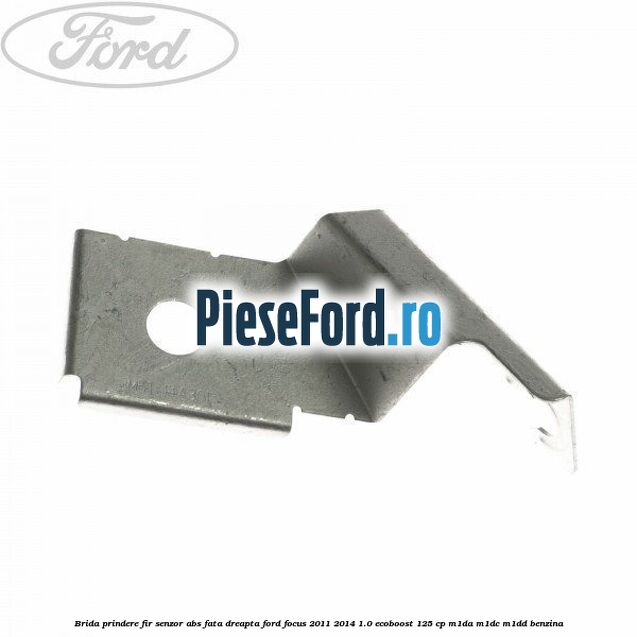 Brida prindere fir senzor abs fata dreapta Ford Focus 2011-2014 1.0 EcoBoost 125 cp M1DA, M1DC, M1DD benzina