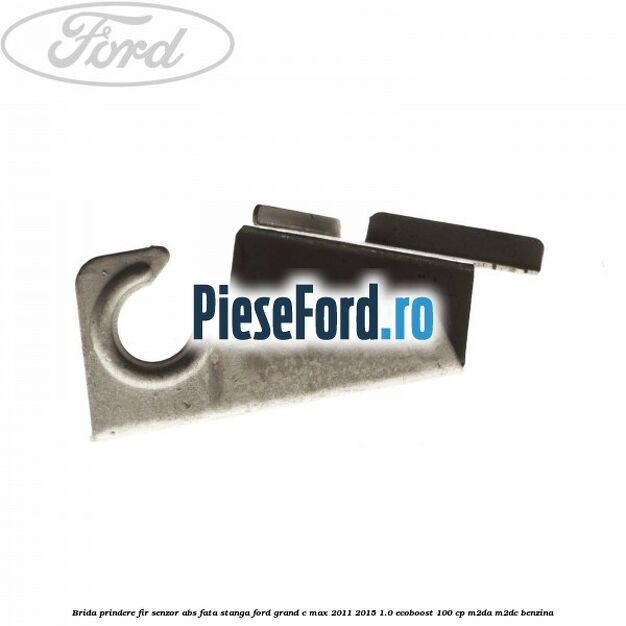 Brida prindere fir senzor abs fata stanga Ford Grand C-Max 2011-2015 1.0 EcoBoost 100 cp M2DA, M2DC benzina