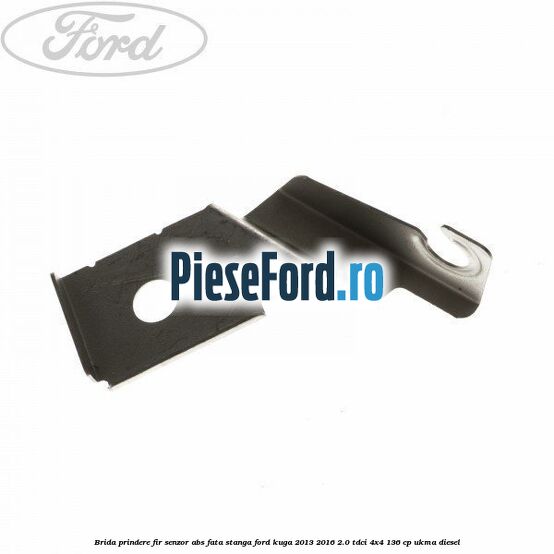 Brida prindere fir senzor abs fata stanga Ford Kuga 2013-2016 2.0 TDCi 4x4 136 cp UKMA diesel