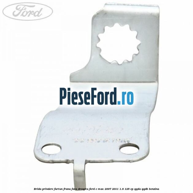 Brida prindere furtun frana fata dreapta Ford C-Max 2007-2011 1.8 125 cp QQDA, QQDB benzina