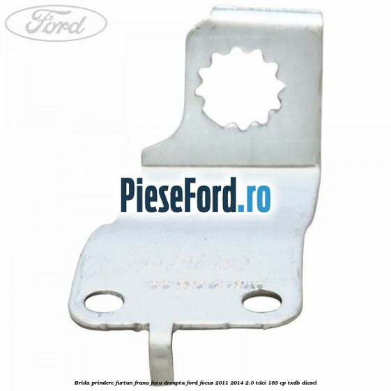 Brida prindere furtun frana fata dreapta Ford Focus 2011-2014 2.0 TDCi 163 cp TXDB diesel