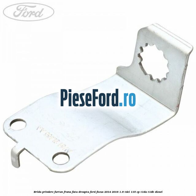 Brida prindere furtun frana fata dreapta Ford Focus 2014-2018 1.6 TDCi 115 cp T1DA, T1DB diesel