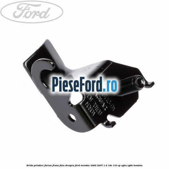Brida prindere furtun frana fata dreapta Ford Mondeo 2000-2007 1.8 16V 110 cp CGBA, CGBB benzina