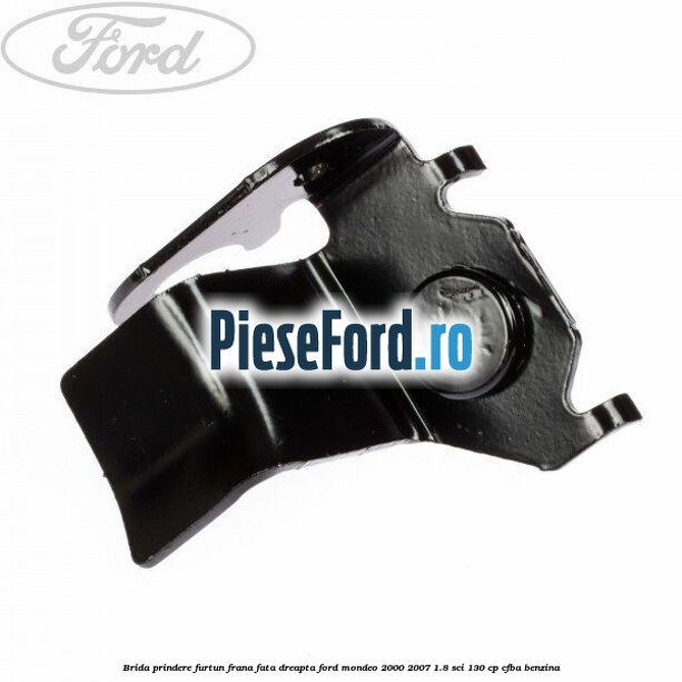 Brida prindere furtun frana fata dreapta Ford Mondeo 2000-2007 1.8 SCi 130 cp CFBA benzina