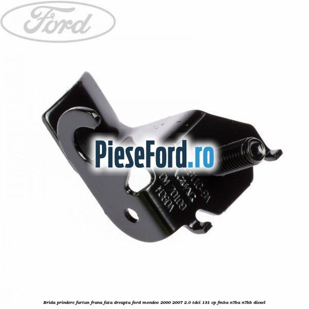 Brida prindere furtun frana fata dreapta Ford Mondeo 2000-2007 2.0 TDCi 131 cp FMBA, N7BA, N7BB diesel