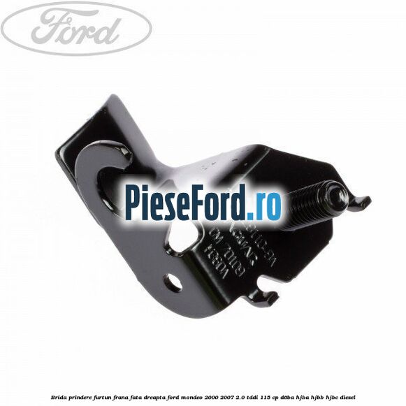 Brida prindere furtun frana fata dreapta Ford Mondeo 2000-2007 2.0 TDDI 115 cp D6BA, HJBA, HJBB, HJBC diesel