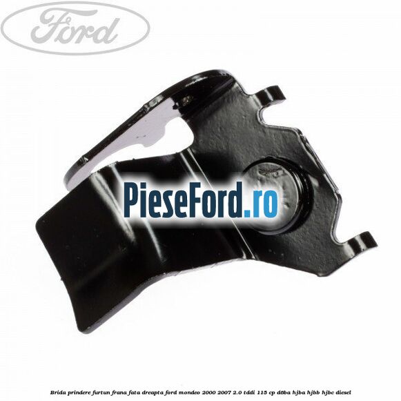 Brida prindere furtun frana fata dreapta Ford Mondeo 2000-2007 2.0 TDDI 115 cp Brida prindere furtun frana fata dreapta Ford Mondeo 2000-2007 2.0 TDDI 115 cp D6BA, HJBA, HJBB, HJBC diesel
