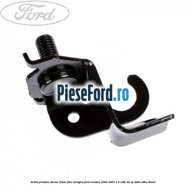 Brida prindere furtun frana fata dreapta Ford Mondeo 2000-2007 2.0 TDDI 90 cp D5BA, SDBA diesel