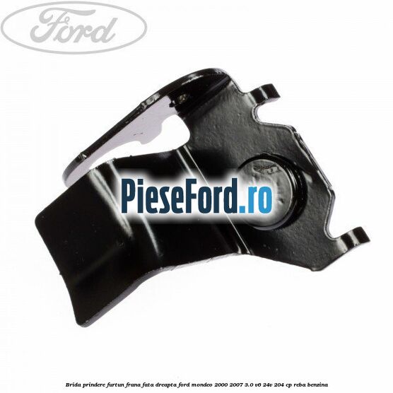 Brida prindere furtun frana fata dreapta Ford Mondeo 2000-2007 3.0 V6 24V 204 cp REBA benzina