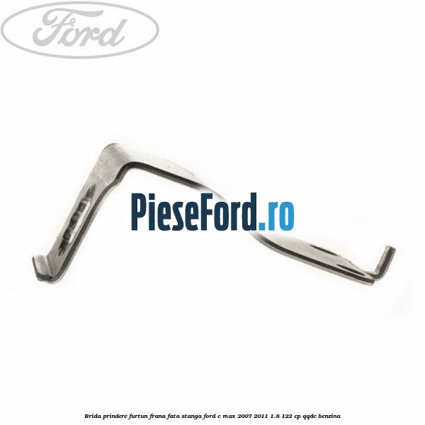 Brida prindere furtun frana fata stanga Ford C-Max 2007-2011 1.8 122 cp QQDC benzina