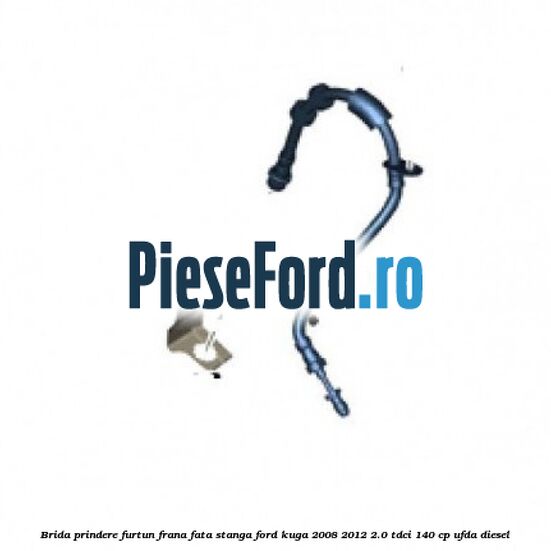 Brida prindere furtun frana fata stanga Ford Kuga 2008-2012 2.0 TDCI 140 cp UFDA diesel