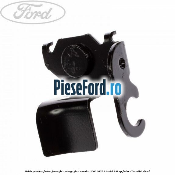 Brida prindere furtun frana fata stanga Ford Mondeo 2000-2007 2.0 TDCi 131 cp FMBA, N7BA, N7BB diesel
