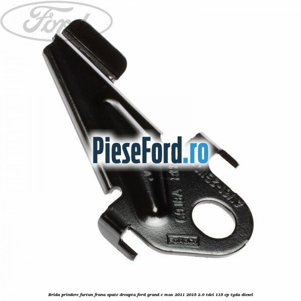 Brida prindere furtun frana spate dreapta Ford Grand C-Max 2011-2015 2.0 TDCi 115 cp TYDA diesel