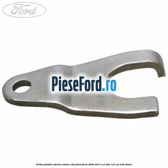 Brida prindere furtun racitor ulei Ford Focus 2008-2011 2.0 TDCi 110 cp Brida prindere furtun racitor ulei Ford Focus 2008-2011 2.0 TDCi 110 cp IXDA diesel