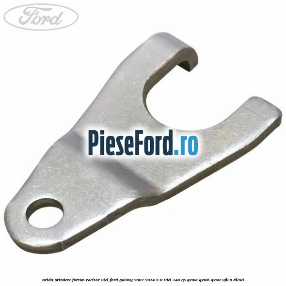 Brida prindere furtun racitor ulei Ford Galaxy 2007-2014 2.0 TDCi 140 cp QXWA, QXWB, QXWC, UFWA diesel