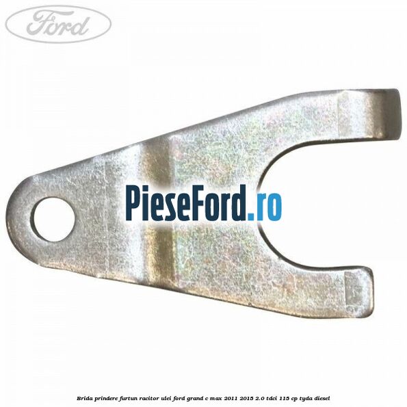 Brida prindere furtun racitor ulei Ford Grand C-Max 2011-2015 2.0 TDCi 115 cp TYDA diesel